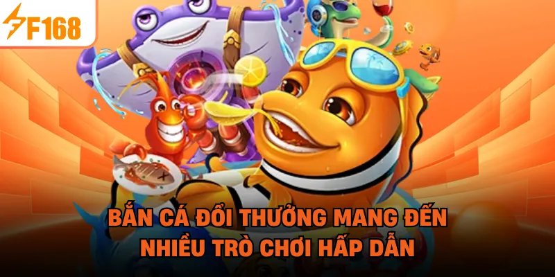 Bắn cá đổi thưởng mang đến nhiều trò chơi hấp dẫn