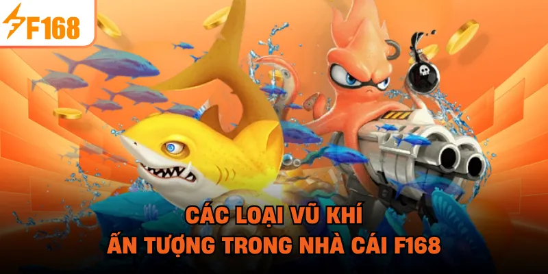 Các loại vũ khí ấn tượng trong nhà cái F168