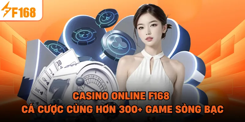 Casino Online F168 - Cá Cược Cùng Hơn 300+ Game Sòng Bạc