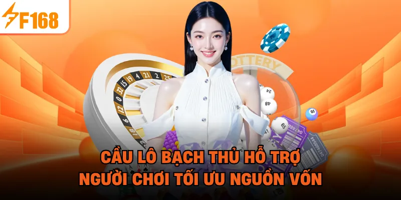Cầu lô bạch thủ hỗ trợ người chơi tối ưu nguồn vốn
