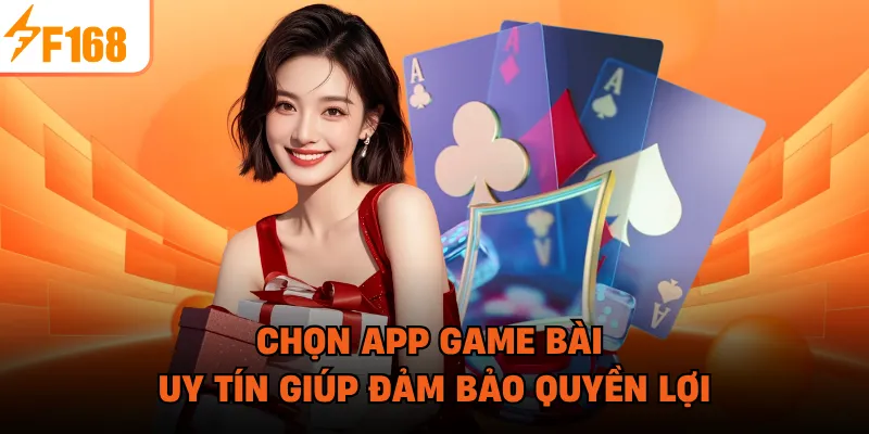 Chọn app game bài uy tín giúp đảm bảo quyền lợi