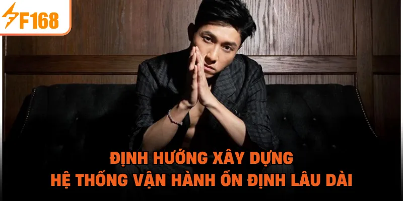 Định hướng xây dựng hệ thống vận hành ổn định lâu dài