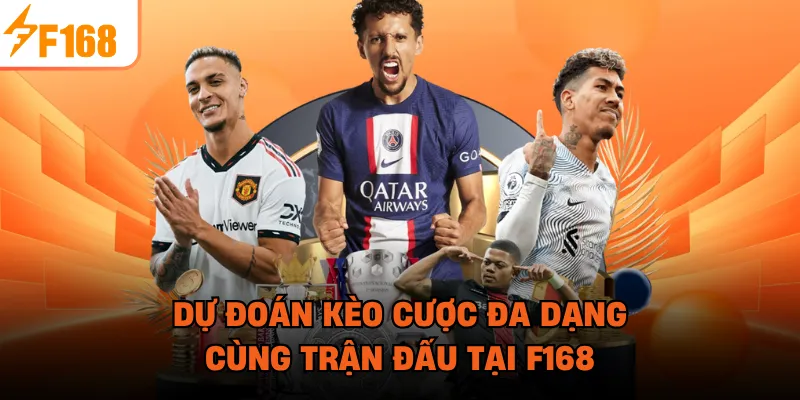 Dự đoán kèo cược đa dạng cùng trận đấu tại F168