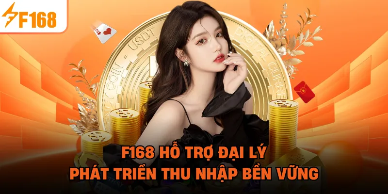 F168 hỗ trợ đại lý phát triển thu nhập bền vững