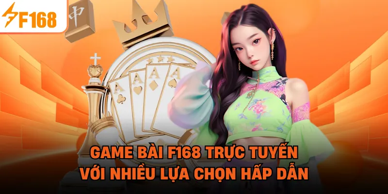 Game bài F168 trực tuyến với nhiều lựa chọn hấp dẫn