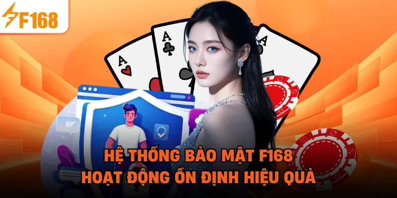 Hệ thống bảo mật F168 hoạt động ổn định hiệu quả