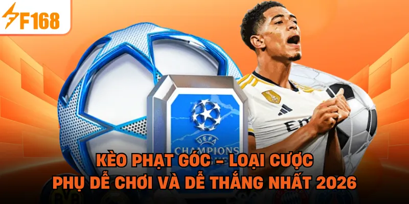 Kèo Phạt Góc - Loại Cược Phụ Dễ Chơi Và Dễ Thắng Nhất 2026