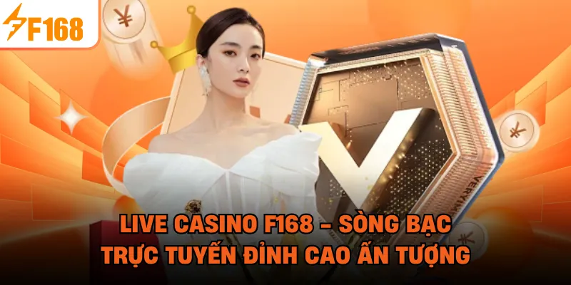 Live Casino F168 - Sòng Bạc Trực Tuyến Đỉnh Cao Ấn Tượng