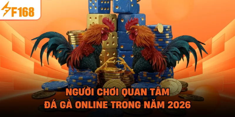 Người chơi quan tâm đá gà online trong năm 2026
