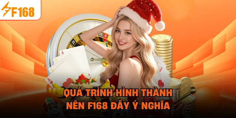 Quá trình hình thành nên F168 đầy ý nghĩa