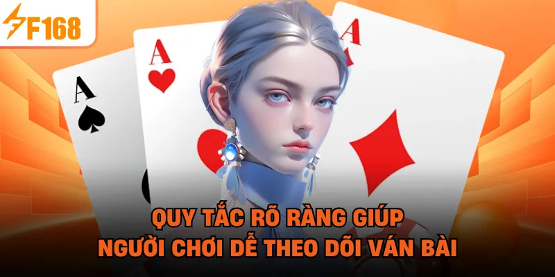 Quy tắc rõ ràng giúp người chơi dễ theo dõi ván bài