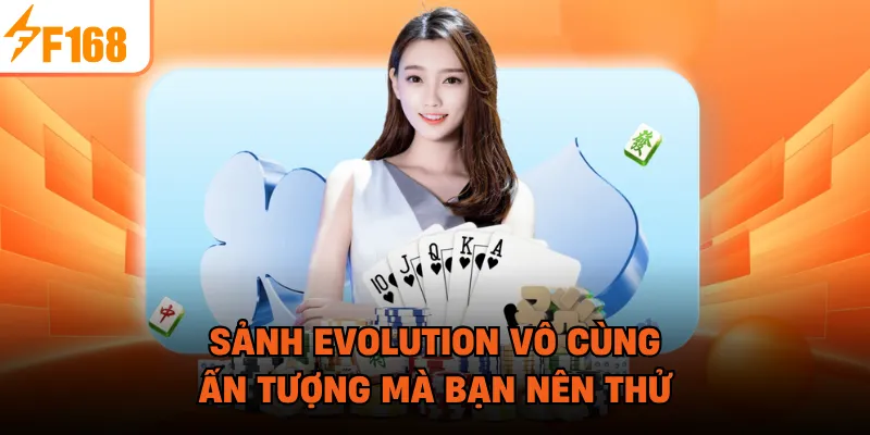 Sảnh Evolution vô cùng ấn tượng  mà bạn nên thử