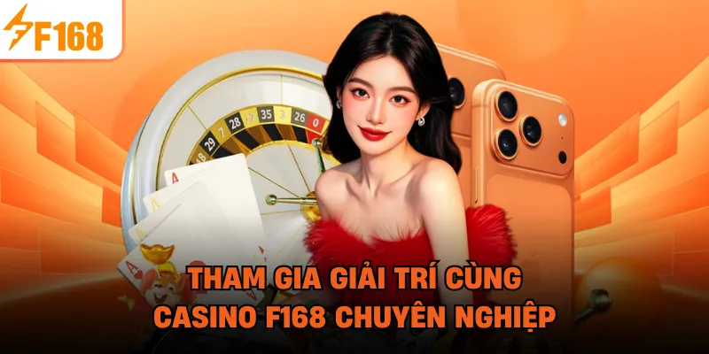 Tham gia giải trí cùng Casino F168 chuyên nghiệp